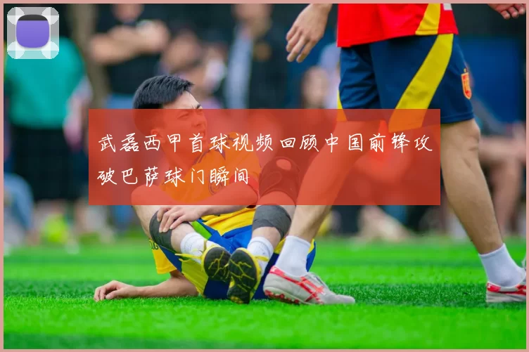 武磊西甲首球视频回顾中国前锋攻破巴萨球门瞬间
