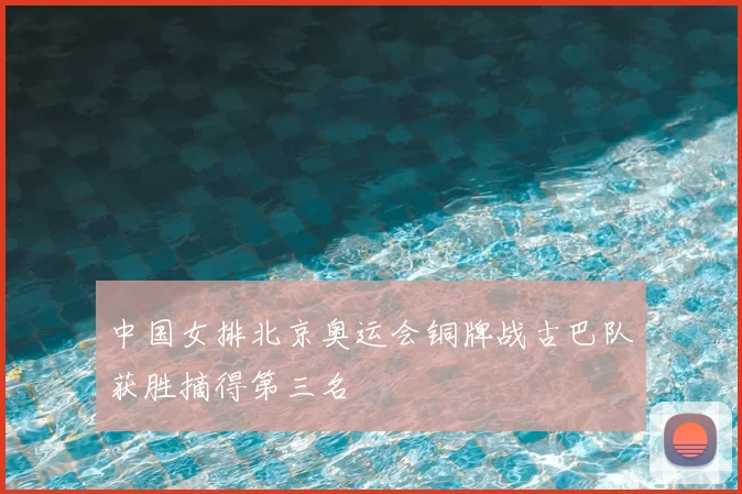 中国女排北京奥运会铜牌战古巴队获胜摘得第三名