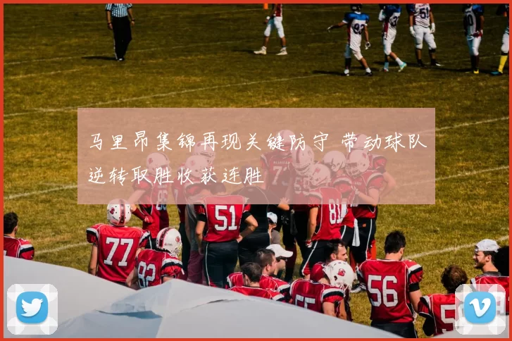 马里昂集锦再现关键防守 带动球队逆转取胜收获连胜