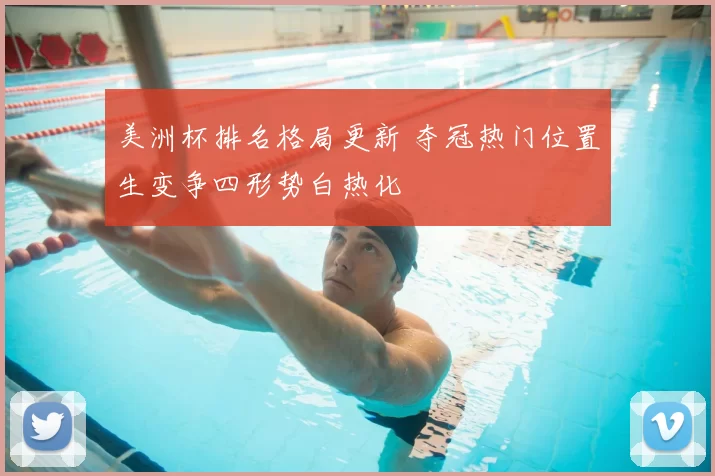 美洲杯排名格局更新 夺冠热门位置生变争四形势白热化