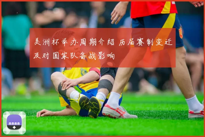 美洲杯举办周期介绍 历届赛制变迁及对国家队备战影响