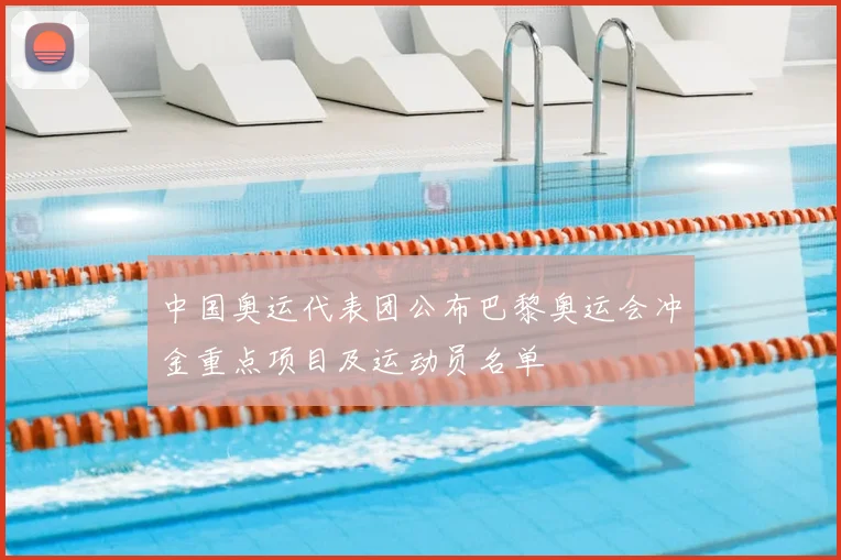 中国奥运代表团公布巴黎奥运会冲金重点项目及运动员名单