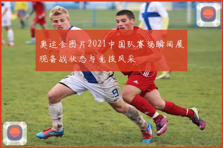 奥运会图片2021中国队赛场瞬间展现备战状态与竞技风采